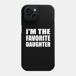 I'm The Favorite Daughter - Daughter Quote Phone Case