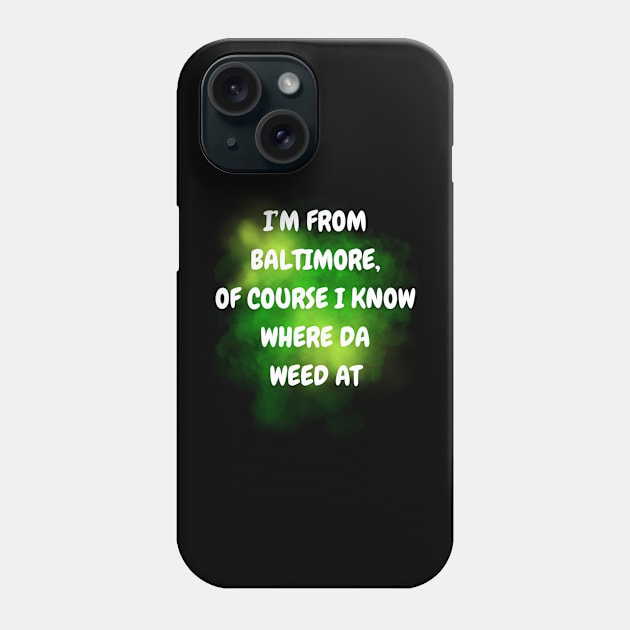 I'M FROM BALTIMORE OF COURSE I KNOW WHERE DA WEED AT DESIGN Phone Case by The C.O.B. Store