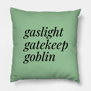 Gaslight, Gatekeep, Goblin Pillow