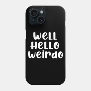 Well Hello Weirdo Phone Case