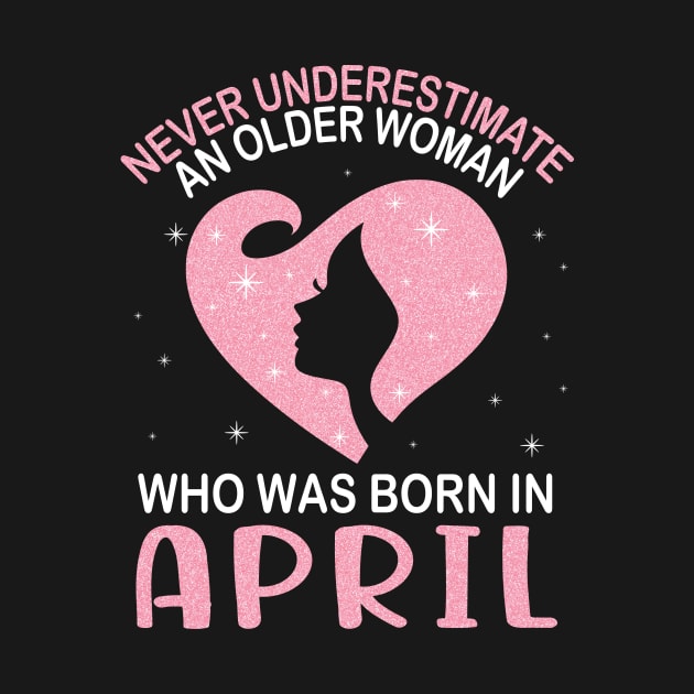 Never Underestimate An Older Woman Who Was Born In April Happy Birthday To Me Nana Mom Daughter by bakhanh123