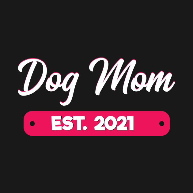 Dog Mom Est. 2021 by MetropawlitanDesigns