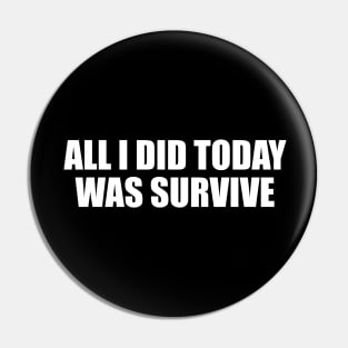 All I did today was survive Pin