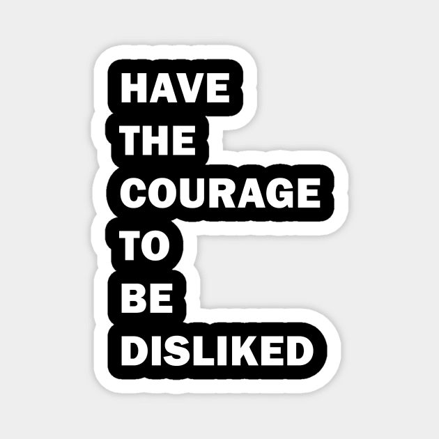 HAVE THE COURAGE TO BE DISLIKED - motivation quote Magnet by DRkaoata