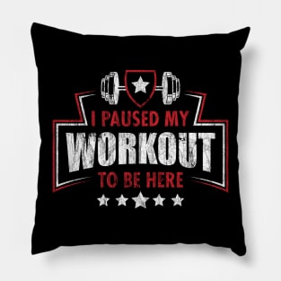 I Paused My Workout To Be Here Pillow