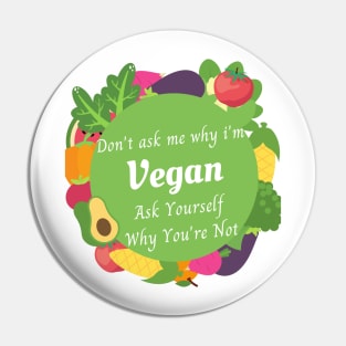 DON'T ASK ME WHY I'M VEGAN ASK YOURSELF WHY YOU ARE NOT , vegan quote, vegans shirt ,vegan and plants Pin