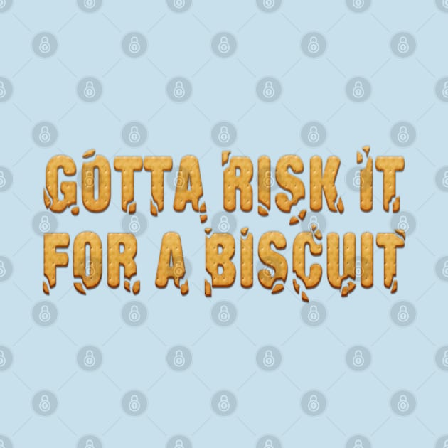 Gotta risk it, for a biscuit by daveseedhouse