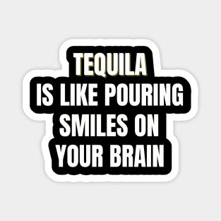 Tequila is like pouring smiles on your brain Magnet