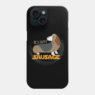 Be a Happy Sausage (Dog) Funny Dachshund Owner Gift, Dogs Make Me Happy, Funny Dog, Dachshund, Dachshund Lover Gift, Dog Lover Sarcasm Phone Case