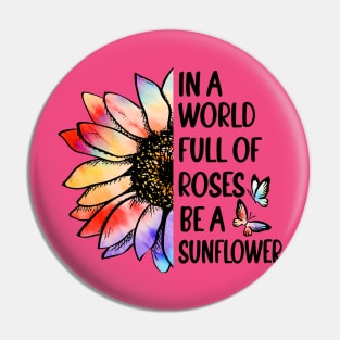 In A World Full of Roses Be a Sunflower Pin