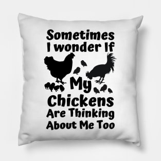 sometimes i wonder if my chickens are thinking about me too Pillow