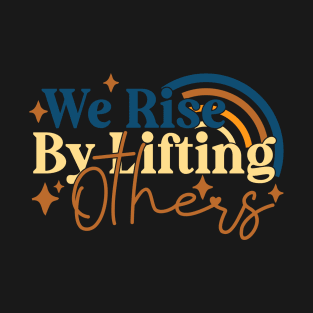 We Rise By Lifting Others Motivational Quotes T-Shirt