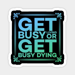 Get Busy Living or Get Busy Dying Motivation Meme Magnet