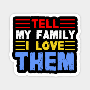 Tell My Family I Love Them Magnet