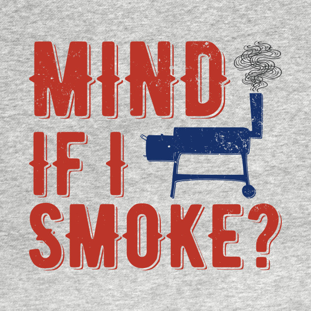 Disover Mind If I Smoke? | meat smoking - Meat Smoking - T-Shirt