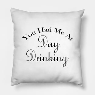 You Had Me At Day Drinking Humorous Minimal Typography Black Pillow