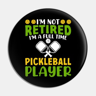 I'm Not Retired I'm A Full Time Pickleball Player Pin