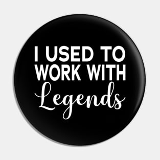 I Used To Work With Legends Pin