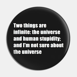 two things are infinite: the universe and human stupidity; and i'm not sure about the universe Pin