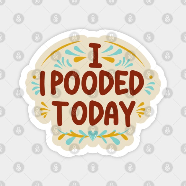 i pooped today Magnet by AlephArt