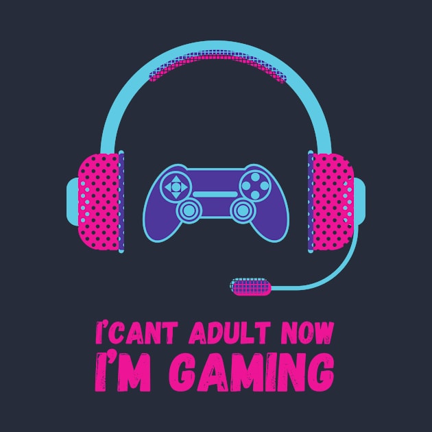 I CAN'T ADULT NOW I'M GAMING (V9) by Dogyy ART