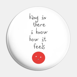Hang In There I Know How It Feels Pin