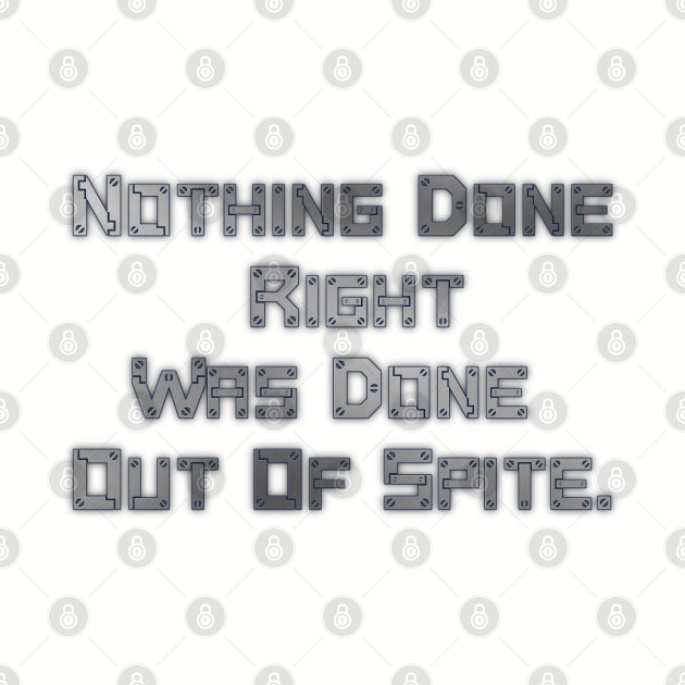 Nothing Done Right Was Done Out Of Spite. by AgelessGames