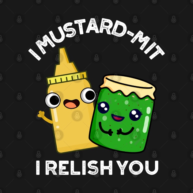 I Mustard-mit I Relish You Funny Condiment Pun by punnybone