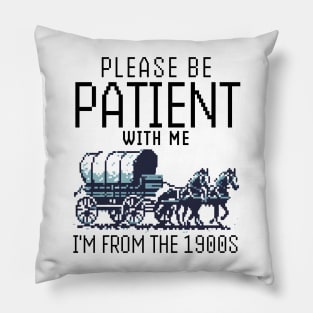 Please Be Patient with Me I'm from the 1900s Pillow