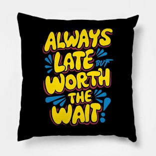 Always Late But Worth The Wait Pillow