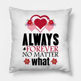 Always and forever no matter what - Valentine's Day Pillow
