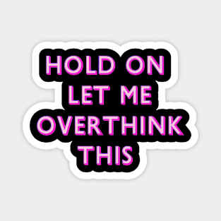 Hold On Let Me Overthink This Pink Magnet