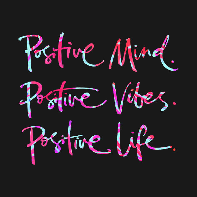 Positive Mind. Positive Vibes. Positive Life. by StylishTayla