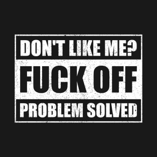 Don’t Like Me? Fuck Off Problem Solved T-Shirt