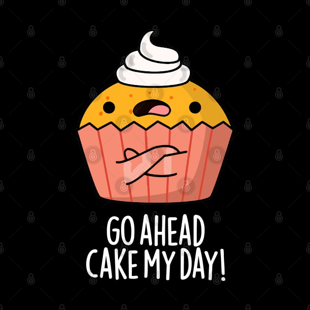 Go Ahead Cake My Day Cute Food Pun by punnybone