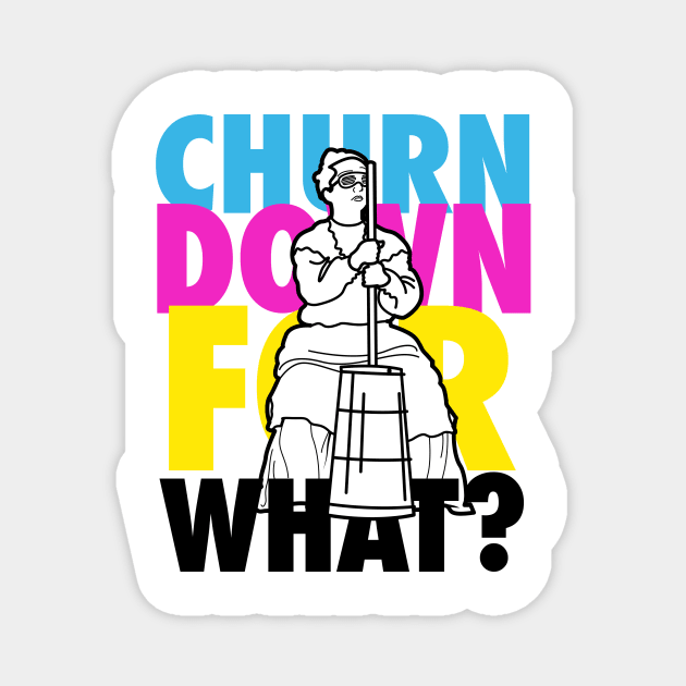 Churn Down For What? Magnet by schwigg