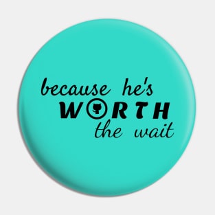 because he is worth the wait Pin