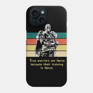 Warriors Quotes - "True warriors are fierce because their training is fierce" Phone Case