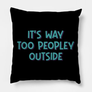 It's Way Too Peopley Outside Pillow