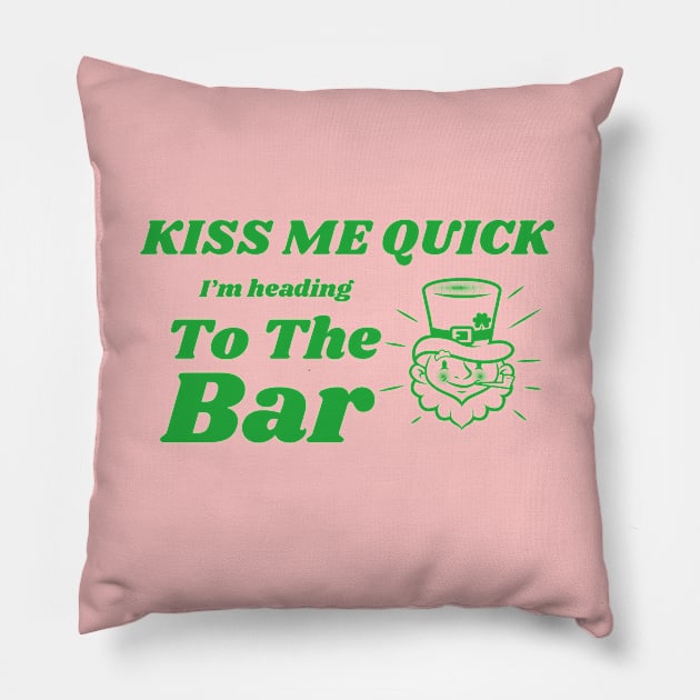 Kiss Me Quick, Heading To The Bar, St Patricks Day, Irish, Ireland, March 17th Pillow by Style Conscious