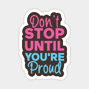 Don't Stop Until You're Proud Magnet