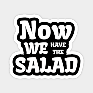 Now We Have The Salad! Magnet