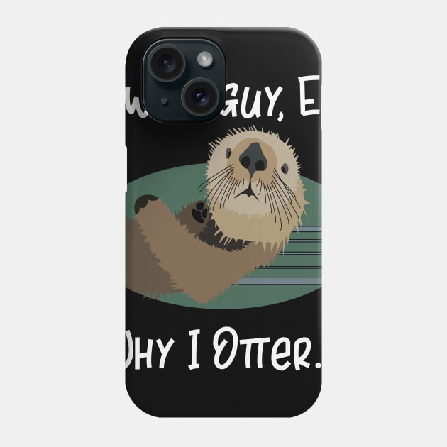 A Wise Guy Eh? Why I Otter! Phone Case by DANPUBLIC