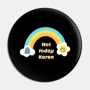 Not today Karen Pin