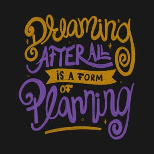 Dreaming After All Is A Form Of Planning by Tobe Fonseca T-Shirt