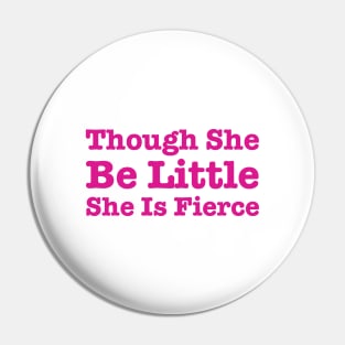 Though She Be Little She Is Fierce Pin