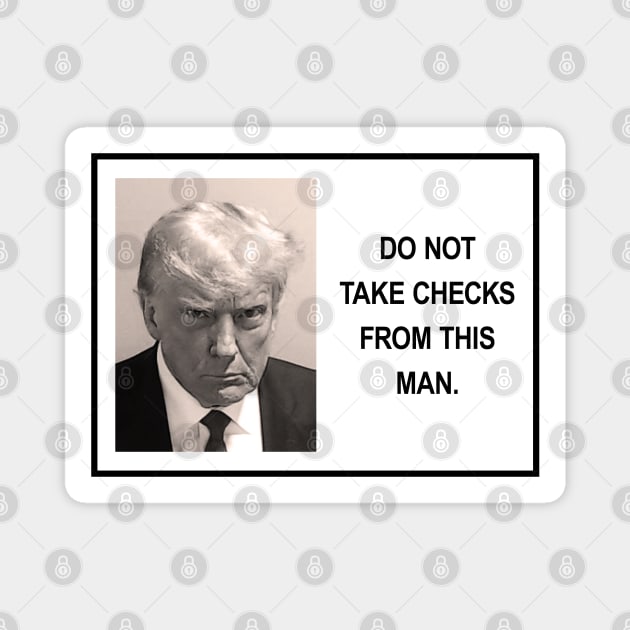 Trump - do not take checks from this man Magnet by Tainted