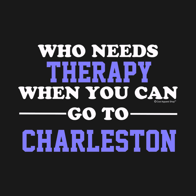 Who Needs Therapy When You Can Go To Charleston by CoolApparelShop