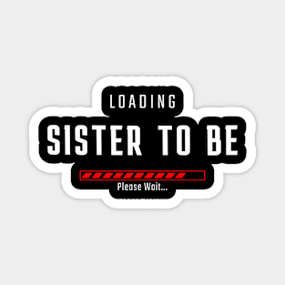 SISTER TO BE LOADING Magnet