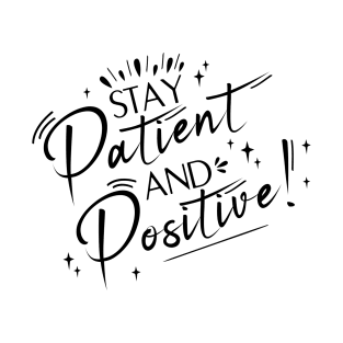 Stay Patient and Positive! T-Shirt